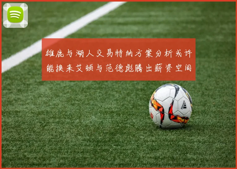 雄鹿与湖人交易特纳方案分析或许能换来艾顿与范德彪腾出薪资空间